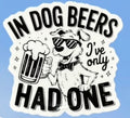 In Dog Beers I’ve Only Had One Sticker