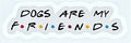 DOGS ARE MY FRIENDS Sticker